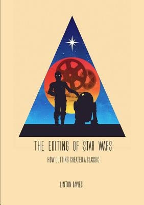 The Editing of Star Wars: How Cutting Created a Classic Paperback Lulu.com