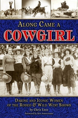 Along Came a Cowgirl: Daring and Iconic Women of Rodeos and Wild West Shows Paperback Farcountry Press
