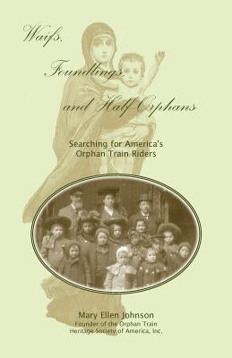 Waifs, Foundlings, and Half-Orphans: Searching for America's Orphan Train Riders Paperback Heritage Books