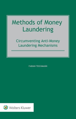 Methods of Money Laundering: Circumventing Anti-Money Laundering Mechanisms by Teichmann, Fabian