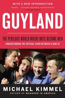 Guyland: The Perilous World Where Boys Become Men Harper Perennial