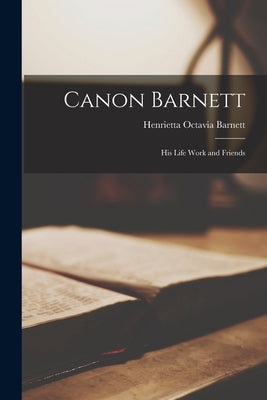 Canon Barnett: His Life Work and Friends Paperback Legare Street Press