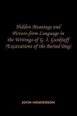 Hidden Meanings and Picture-form Language in the Writings of G.I. Gurdjieff: (Excavations of the Buried Dog) Paperback Authorhouse