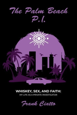 The Palm Beach P.I., Whiskey, Sex, and Faith: My Life as a Private Investigator Paperback Booxai