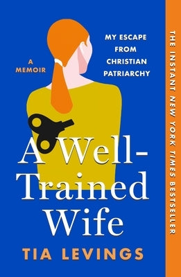 A Well-Trained Wife: My Escape from Christian Patriarchy by Levings, Tia