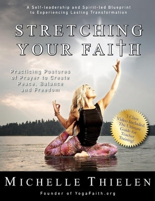 Stretching Your Faith: Practicing Postures of Prayer to Create Peace, Balance and Freedom Paperback Bookbaby