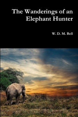 The Wanderings of an Elephant Hunter Paperback Lulu.com