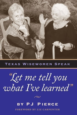 Let me tell you what I've learned: Texas Wisewomen Speak Paperback University of Texas Press