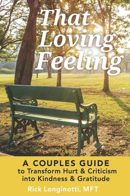 That Loving Feeling: A Couples Guide to Transform Hurt & Criticism Into Kindness & Gratitude Paperback Bookbaby