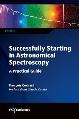Successfully Starting in Astronomical Spectroscopy: A Practical Guide Paperback EDP Sciences