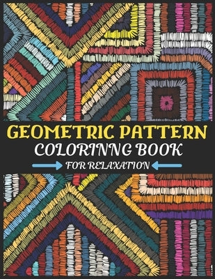 Geometric Pattern Coloring Book for Relaxation: Geometric Shapes and Patterns adults coloring Book for Stress Relief and Relaxation and all ages also Paperback Independently Published