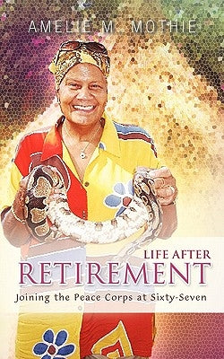 Life After Retirement: Joining the Peace Corps at Sixty-Seven Paperback Trafford Publishing