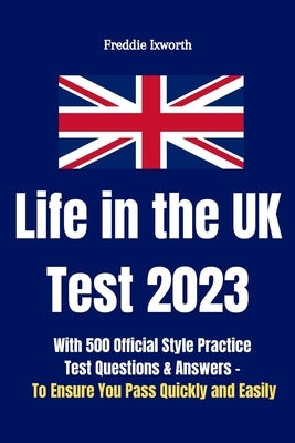 Life in the UK Test 2023: With 500 Official Style Practice Test Questions and Answers - To Ensure You Pass Quickly and Easily Paperback Tide House Publishing Ltd