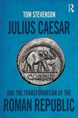 Julius Caesar and the Transformation of the Roman Republic Paperback Routledge