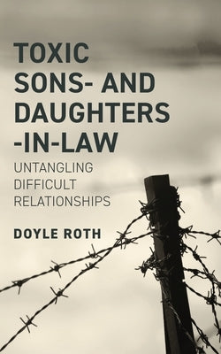 Toxic Sons- And Daughters-In-Law: Untangling Difficult Relationships Paperback Lewis & Roth Publishers