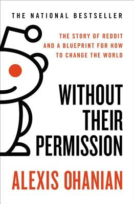 Without Their Permission: The Story of Reddit and a Blueprint for How to Change the World Paperback Grand Central Publishing