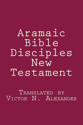 Aramaic Bible: Disciples New Testament Bible Createspace Independent Publishing Platform