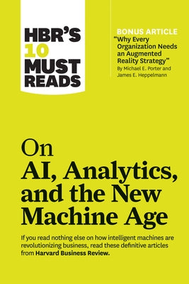 Hbr's 10 Must Reads on Ai, Analytics, and the New Machine Age (with Bonus Article Why Every Company Needs an Augmented Reality Strategy by Michael E. Paperback Harvard Business Review Press