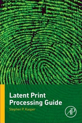 Latent Print Processing Guide by Kasper, Stephen P.
