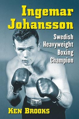 Ingemar Johansson: Swedish Heavyweight Boxing Champion Paperback McFarland & Company