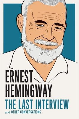 Ernest Hemingway: The Last Interview: And Other Conversations Paperback Melville House Publishing