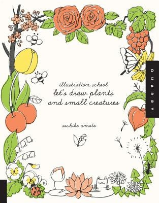 Illustration School: Let's Draw Plants and Small Creatures Quarry Books