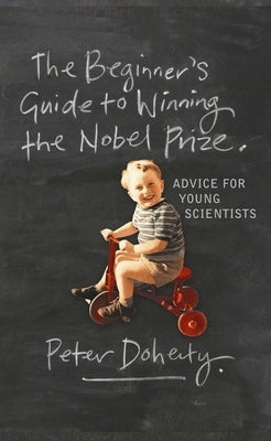 The Beginner's Guide to Winning the Nobel Prize: Advice for Young Scientists Paperback Columbia University Press