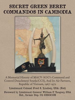 Secret Green Beret Commandos in Cambodia: A Memorial History of MACV-SOG's Command and Control Detachment South (CCS), and Its Air Partners, Republic Paperback Authorhouse