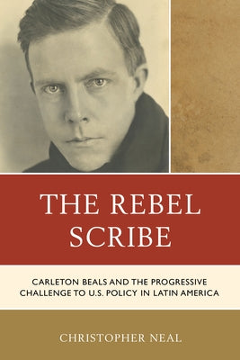 The Rebel Scribe: Carleton Beals and the Progressive Challenge to U.S. Policy in Latin America Paperback Hamilton Books