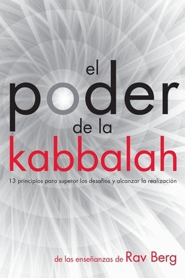 El Poder de la Kabbalah: 13 principios para superar los desafíos y alcanzar la realización by Berg, Rav - CA Corrections Bookstore Publishing LLC