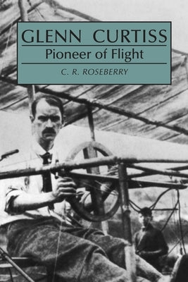 Glenn Curtiss: Pioneer of Flight Paperback Syracuse University Press
