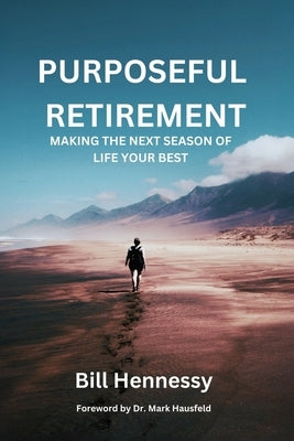 Purposeful Retirement: Making the next season of life your best by Hennessy, Bill