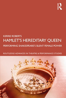 Hamlet's Hereditary Queen: Performing Shakespeare's Silent Female Power Paperback Routledge