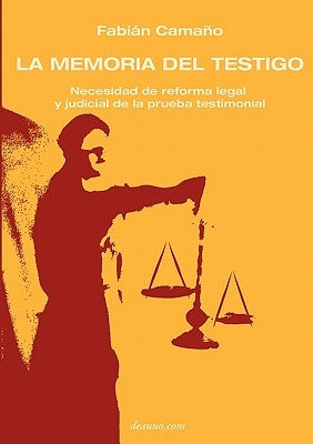 La Memoria del Testigo: Necesidad de Reforma Legal Y Judicial de la Prueba Testimonial by Camano, Fabian
