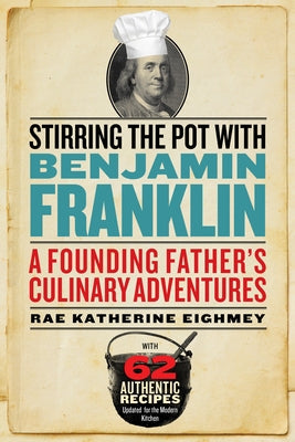 Stirring the Pot with Benjamin Franklin: A Founding Father's Culinary Adventures Paperback Smithsonian Books