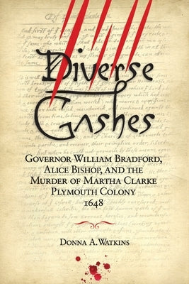 Diverse Gashes: Governor William Bradford, Alice Bishop, and the Murder of Martha Clarke Plymouth Colony 1648 Paperback American History Press
