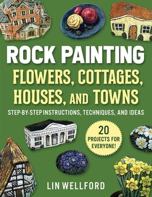 Rock Painting Flowers, Cottages, Houses, and Towns: Step-By-Step Instructions, Techniques, and Ideas--20 Projects for Everyone Paperback Racehorse