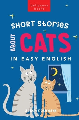 Short Stories About Cats in Easy English: 15 Purr-fect Cat Stories for English Learners (A2-B2 CEFR) Paperback Bellanova Books