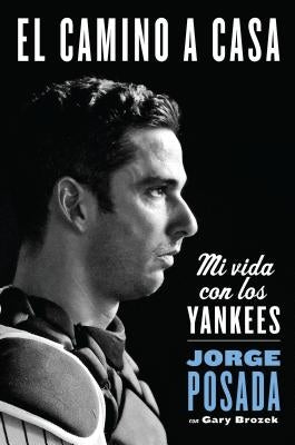 El camino a casa: Mi vida con los Yankees by Posada, Jorge