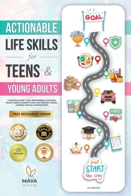 Actionable Life Skills for Young Adults: 11 Powerful Steps to Achieve Financial Independence and Kick-start Your Road to Successful Adulthood by Shine, Maya