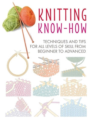 Knitting Know-How: Techniques and Tips for All Levels of Skill from Beginner to Advanced Cico