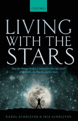 Living with the Stars: How the Human Body Is Connected to the Life Cycles of the Earth, the Planets, and the Stars Paperback Oxford University Press, USA