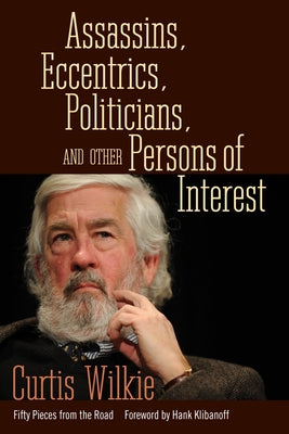 Assassins, Eccentrics, Politicians, and Other Persons of Interest: Fifty Pieces from the Road Paperback University Press of Mississippi