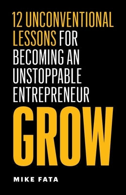 Grow: 12 Unconventional Lessons for Becoming an Unstoppable Entrepreneur Paperback Page Two Press