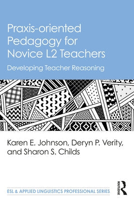 Praxis-Oriented Pedagogy for Novice L2 Teachers: Developing Teacher Reasoning Paperback Routledge