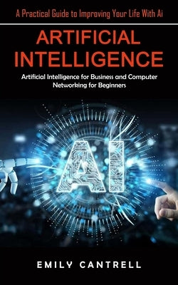 Artificial Intelligence: A Practical Guide to Improving Your Life With Ai (Artificial Intelligence for Business and Computer Networking for Beg Paperback Simon Dough
