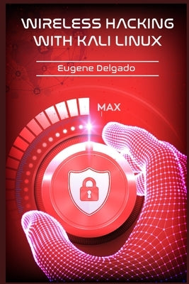 Wireless Hacking With Kali Linux: Begin to Learn Fast How to Hack any Wireless Networks With this Penetration Test and Implementation Guide (2022 Cras Paperback Eugene Delgado