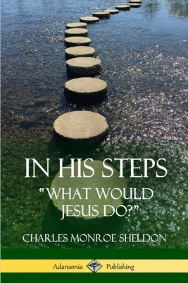 In His Steps: "What would Jesus do?" Paperback Lulu.com