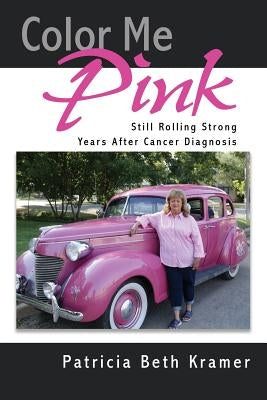 Color Me Pink: Still Rolling Strong Years After Cancer Diagnosis Paperback Wheatmark