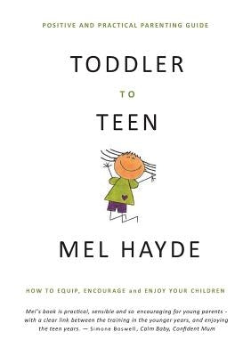 Toddler To Teen: How to Equip, Encourage and Enjoy your Children Paperback Toddler to Teen